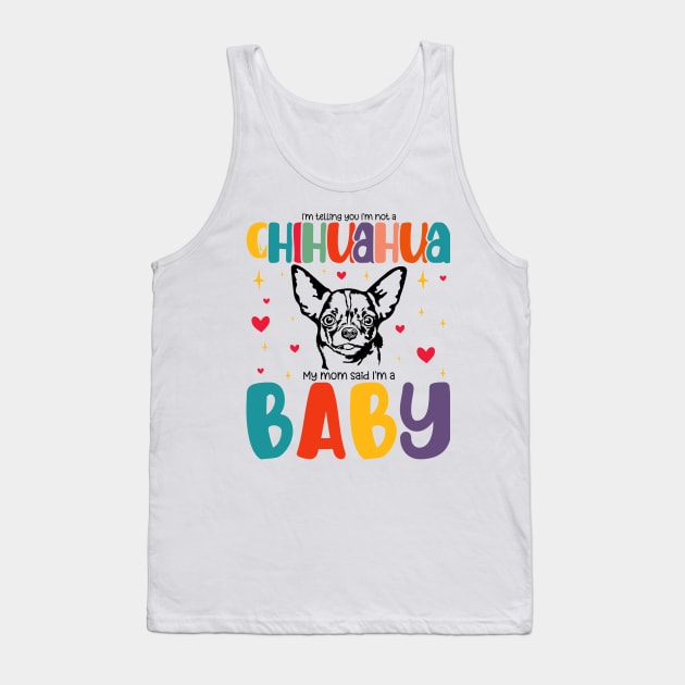 I'm telling you I'm not a Chihuahua My mom said I'm a baby - Mother's Day Tank Top by BenTee